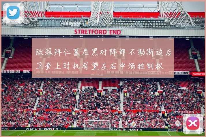 欧冠拜仁慕尼黑对阵那不勒斯边后卫套上时机有望左右中场控制权